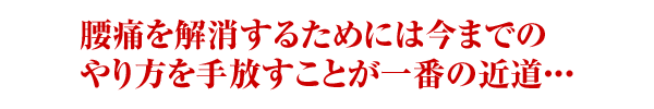 腰痛を解消するためには今までのやり方を手放す事が一番の近道・・・